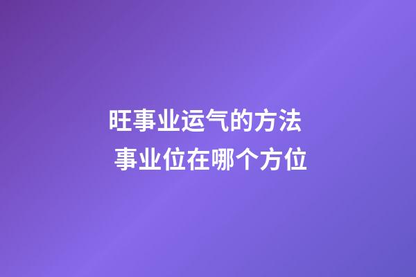 旺事业运气的方法  事业位在哪个方位